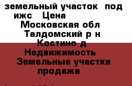 земельный участок  под ижс › Цена ­ 1 600 000 - Московская обл., Талдомский р-н, Костино д. Недвижимость » Земельные участки продажа   